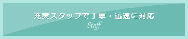 充実スタッフで丁寧・迅速に対応